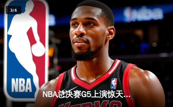 NBA总决赛G5上演惊天逆转 独行侠绝地反击险胜凯尔特人 - 3