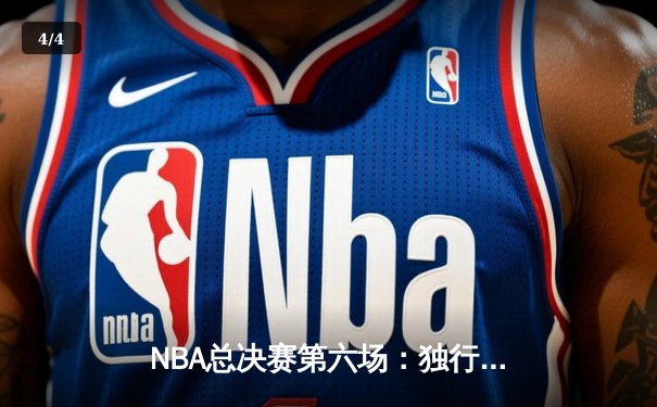 NBA总决赛第六场：独行侠惊天逆转，东契奇狂砍三双率队挺进抢七 - 4