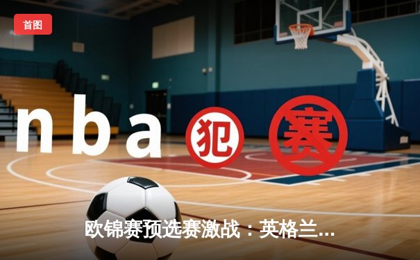 欧锦赛预选赛激战：英格兰3-1逆转意大利，凯恩点射建功锁定胜局