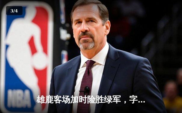 雄鹿客场加时险胜绿军，字母哥44+14+7主宰天王山 - 3