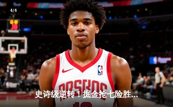 史诗级逆转！掘金抢七险胜森林狼，约基奇40分三双率队挺进西决 - 4