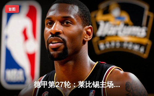 德甲第27轮：莱比锡主场3-0完胜法兰克福，维尔纳传射建功